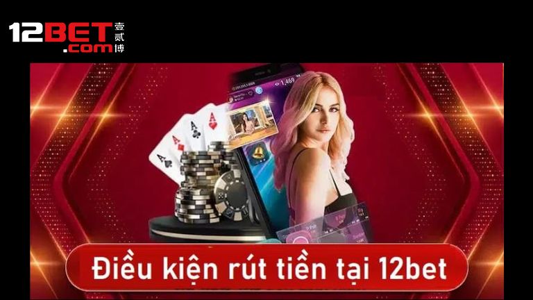 Điều kiện cần biết để rút tiền 12bet thành công