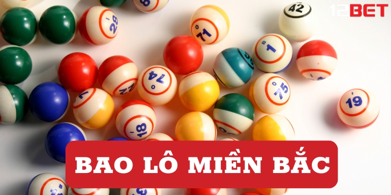 Bao Lô Miền Bắc Tại Nhà Cái 12BET