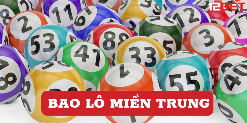 Bao Lô Miền Trung Tại Nhà Cái 12BET