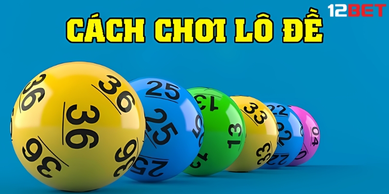 Cách Chơi Lô Đề Miền Bắc Tại Nhà Cái 12BET