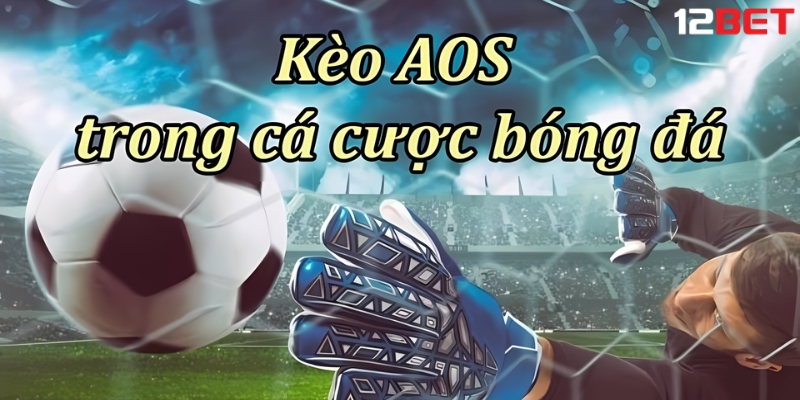 Tỷ Lệ AOS Tại Nhà Cái 12BET