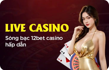 Chơi live casino tại nhà cái 12bet